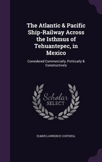 Produktbild: The Atlantic & Pacific Ship-Railway Across the Isthmus of Tehuantepec, in Mexico