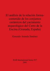 Produktbild: El an&aacute;lisis de la relaci&oacute;n forma-contenido de los conjuntos cer&aacute;micos del yacimiento arqueol&oacute;gico del Cerro de la Encina (Granada, Espa&ntilde;a)