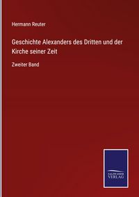 Produktbild: Geschichte Alexanders des Dritten und der Kirche seiner Zeit