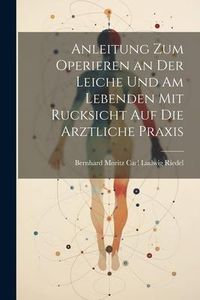 Produktbild: Anleitung zum Operieren an der Leiche und am Lebenden mit Rucksicht auf die Arztliche Praxis