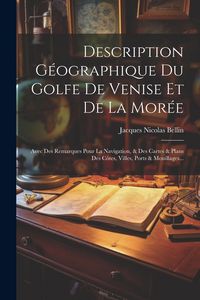Produktbild: Description G&eacute;ographique Du Golfe De Venise Et De La Mor&eacute;e: Avec Des Remarques Pour La Navigation, & Des Cartes & Plans Des C&ocirc;tes, Villes, Ports & Mou