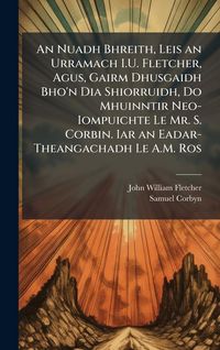 Produktbild: An Nuadh Bhreith, Leis an Urramach I.U. Fletcher, Agus, Gairm Dhusgaidh Bho'n Dia Shiorruidh, Do Mhuinntir Neo-Iompuichte Le Mr. S. Corbin. Iar an Eadar-Theangachadh Le A.M. Ros