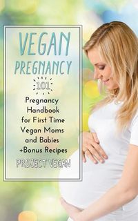 Produktbild: Vegan Pregnancy 101: Pregnancy Handbook for First Time Vegan Moms and Babies +recipes