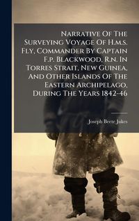 Produktbild: Narrative Of The Surveying Voyage Of H.m.s. Fly, Commander By Captain F.p. Blackwood, R.n. In Torres Strait, New Guinea, And Other Islands Of The Eastern Archipelago, During The Years 1842-46
