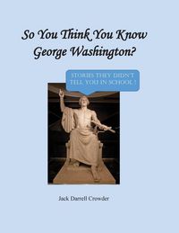 Produktbild: So You Think You Know George Washington? Stories They Didn't Tell You in School!