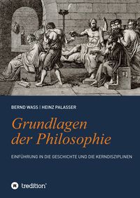 Grundlagen der Philosophie: Einführung in die Geschichte und die Kerndisziplinen