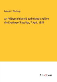 Produktbild: An Address delivered at the Music Hall on the Evening of Fast Day, 7 April, 1859