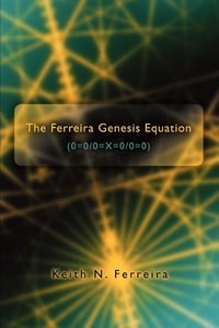 Produktbild: The Ferreira Genesis Equation (0=0/0=X=0/0=0)