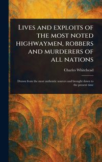 Produktbild: Lives and Exploits of the Most Noted Highwaymen, Robbers and Murderers of All Nations