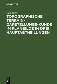 Produktbild: Topographische Terrain-Darstellungs-Kunde im Planbilde in drei Hauptabtheilungen