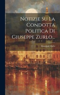 Produktbild: Notizie Su La Condotta Politica Di Giuseppe Zurlo...