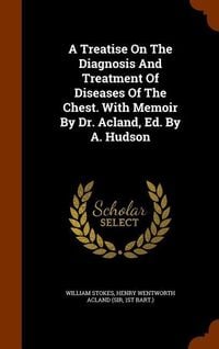 Produktbild: A Treatise On The Diagnosis And Treatment Of Diseases Of The Chest. With Memoir By Dr. Acland, Ed. By A. Hudson