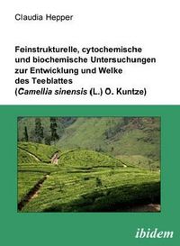 Produktbild: Feinstrukturelle, cytochemische und biochemische Untersuchungen zur Entwicklung und Welke des Teeblattes (Camellia sinensis (L.) O. Kuntze)