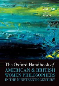 Produktbild: The Oxford Handbook of American and British Women Philosophers in the Nineteenth Century