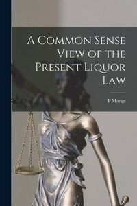 Produktbild: A Common Sense View of the Present Liquor Law [microform]