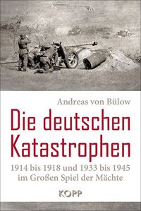 Produktbild: Die deutschen Katastrophen 1914 bis 1918 und 1933 bis 1945 im Gro&szlig;en Spiel der M&auml;chte