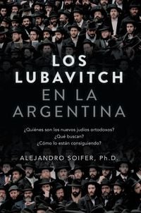 Produktbild: Los Lubavitch en la Argentina: &iquest;Qui&eacute;nes son los nuevos jud&iacute;os ortodoxos? &iquest;Qu&eacute; buscan? &iquest;C&oacute;mo lo est&aacute;n consiguiendo?