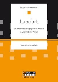 Produktbild: Landart: Ein erlebnisp&auml;dagogisches Projekt in und mit der Natur