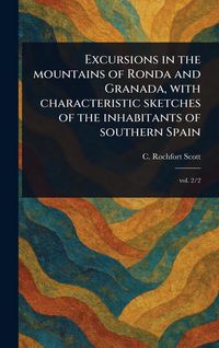 Produktbild: Excursions in the Mountains of Ronda and Granada, With Characteristic Sketches of the Inhabitants of Southern Spain