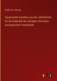 Produktbild: Gesammelte Aufs&auml;tze aus den Jahrb&uuml;chern f&uuml;r die Dogmatik des heutigen r&ouml;mischen und deutschen Privatrechts