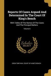 Produktbild: Reports Of Cases Argued And Determined In The Court Of King's Bench: With Tables Of The Names Of The Cases And The Principal Matters; Volume 6