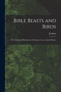 Produktbild: Bible Beasts and Birds: A New Edition of Illustrations of Scripture by an Animal Painter