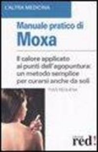 Produktbild: Manuale pratico di moxa. Il calore applicato ai punti dell'agopuntura: un metodo semplice per curarsi anche da soli