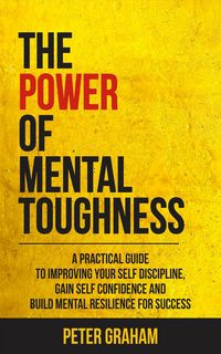 Produktbild: The Power of Mental Toughness: A Practical Guide To Improving Your Self Discipline, Gain Self Confidence, And Build Mental Resilience For Success
