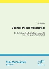 Produktbild: Business Process Management: Die Bedeutung einer End-to-End Prozesssicht f&uuml;r die &ouml;kologische Nachhaltigkeit