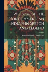 Produktbild: Wisdom of the North American Indian in Speech and Legend