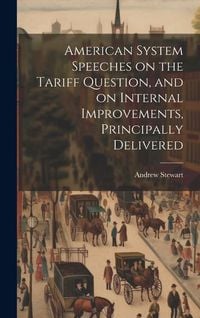 Produktbild: American System Speeches on the Tariff Question, and on Internal Improvements, Principally Delivered