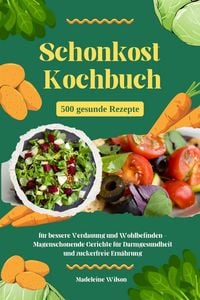 Produktbild: Schonkost Kochbuch: 500 gesunde Rezepte f&uuml;r bessere Verdauung und Wohlbefinden - Magenschonende Gerichte f&uuml;r Darmgesundheit und zuckerfreie Ern&auml;hrung