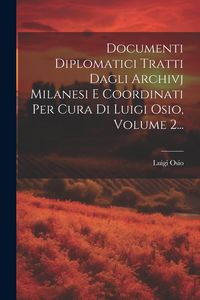 Produktbild: Documenti Diplomatici Tratti Dagli Archivj Milanesi E Coordinati Per Cura Di Luigi Osio, Volume 2...