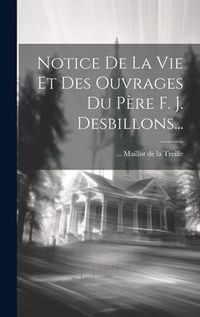 Produktbild: Notice De La Vie Et Des Ouvrages Du P&egrave;re F. J. Desbillons...