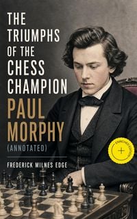 Produktbild: The Triumphs of the Chess Champion Paul Morphy (Annotated)