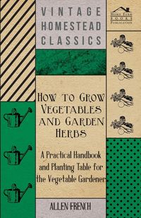 Produktbild: How To Grow Vegetables And Garden Herbs - A Practical Handbook And Planting Table For The Vegatable Gardener