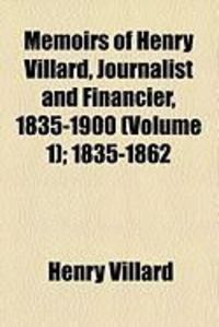 Produktbild: Memoirs of Henry Villard, Journalist and Financier, 1835-1900 (Volume 1); 1835-1862