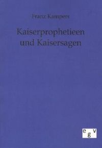 Bild vom Artikel Kaiserprophetieen und Kaisersagen vom Autor Franz Kampers