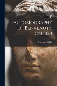 Produktbild: The Autobiography of Benvenuto Cellini