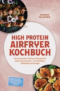 Produktbild: High Protein Airfryer Kochbuch: Die leckersten Airfryer-Rezepte f&uuml;r jeden Geschmack - f&uuml;r Muskeln, Fettabbau & Energie - inkl. 30-Tage-Ern&auml;hrungsplan,