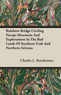 Produktbild: Rainbow Bridge Circling Navajo Mountain And Explorations In The Bad Lands Of Southern Utah And Northern Arizona