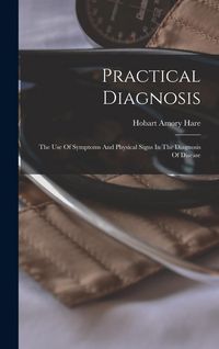 Produktbild: Practical Diagnosis: The Use Of Symptoms And Physical Signs In The Diagnosis Of Disease