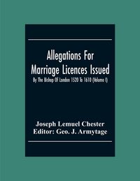 Produktbild: Allegations For Marriage Licences Issued By The Bishop Of London 1520 To 1610 (Volume I)