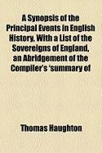 Produktbild: A Synopsis of the Principal Events in English History, with a List of the Sovereigns of England, an Abridgement of the Compiler's 'Summary of