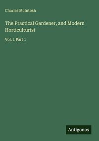 Produktbild: The Practical Gardener, and Modern Horticulturist