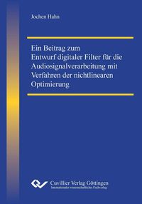 Produktbild: Ein Beitrag zum Entwurf digitaler Filter f&uuml;r die Audiosignalverarbeitung mit Verfahren der nichtlinearen Optimierung