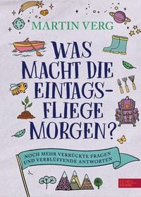 Produktbild: Was macht die Eintagsfliege morgen? Noch mehr verr&uuml;ckte Fragen und verbl&uuml;ffende Antworten