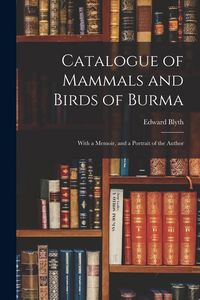 Produktbild: Catalogue of Mammals and Birds of Burma: With a Memoir, and a Portrait of the Author