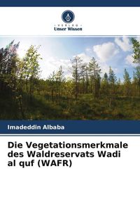 Produktbild: Die Vegetationsmerkmale des Waldreservats Wadi al quf (WAFR)