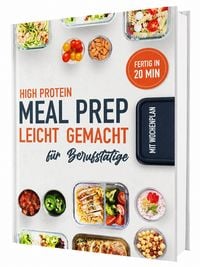 Produktbild: High Protein Meal Prep zum Abnehmen! Schnelle, eiwei&szlig;reiche Rezepte f&uuml;r Berufst&auml;tige &ndash; Trotz Zeitmangel gesund vorkochen | Mit N&auml;hrwertangaben und Wochenpl&auml;nen